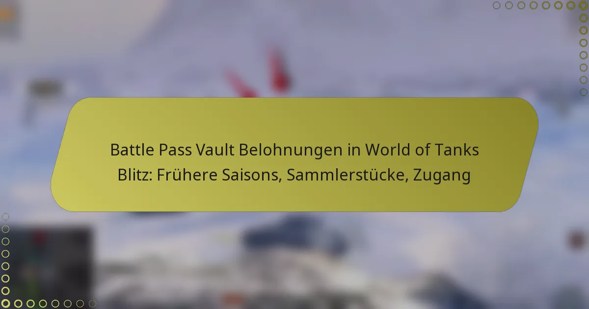 featured-image-battle-pass-vault-belohnungen-in-world-of-tanks-blitz-fruhere-saisons-sammlerstucke-zugang