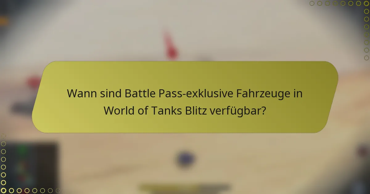 Wann sind Battle Pass-exklusive Fahrzeuge in World of Tanks Blitz verfügbar?