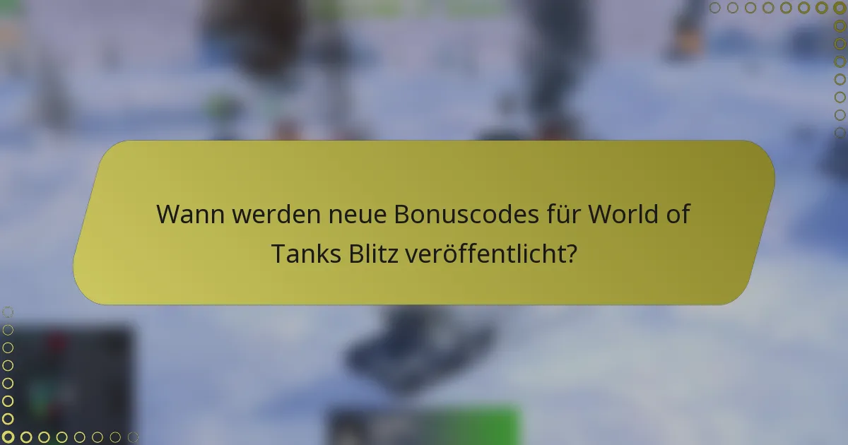 Wann werden neue Bonuscodes für World of Tanks Blitz veröffentlicht?