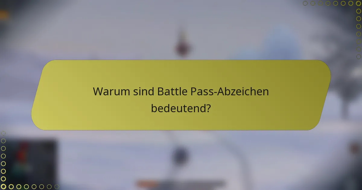 Warum sind Battle Pass-Abzeichen bedeutend?