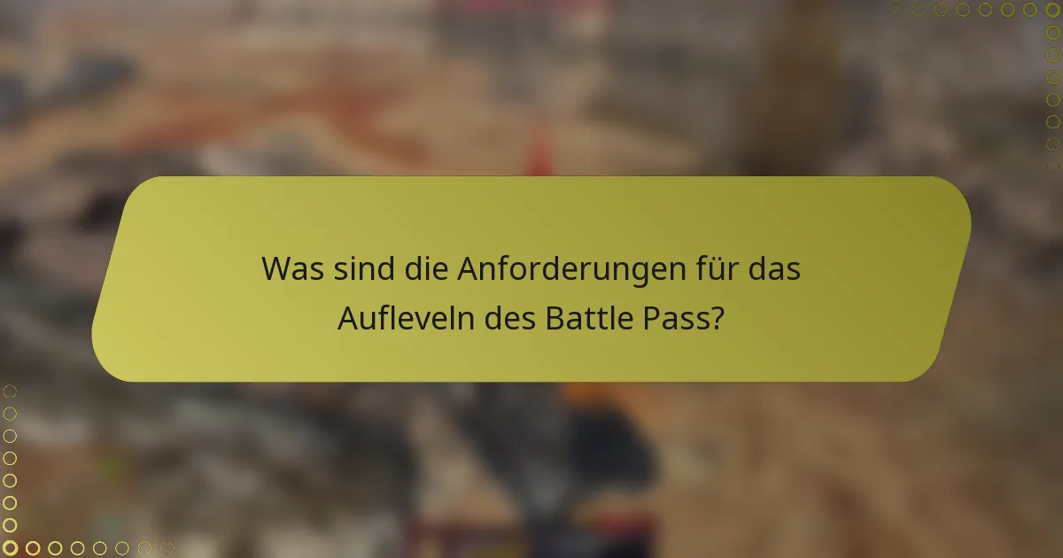 Was sind die Anforderungen für das Aufleveln des Battle Pass?
