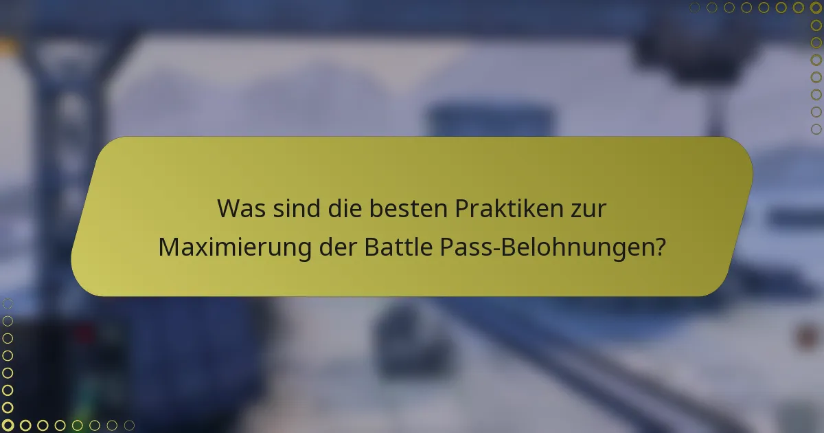 Was sind die besten Praktiken zur Maximierung der Battle Pass-Belohnungen?