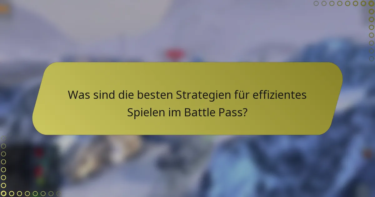 Was sind die besten Strategien für effizientes Spielen im Battle Pass?