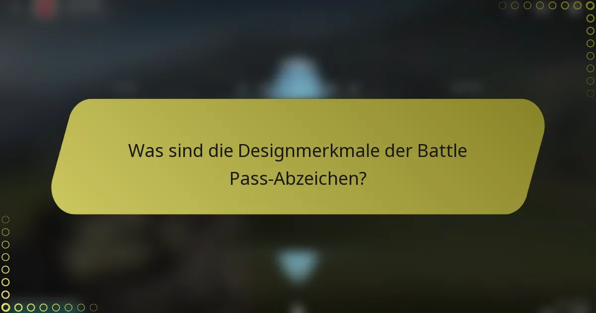 Was sind die Designmerkmale der Battle Pass-Abzeichen?