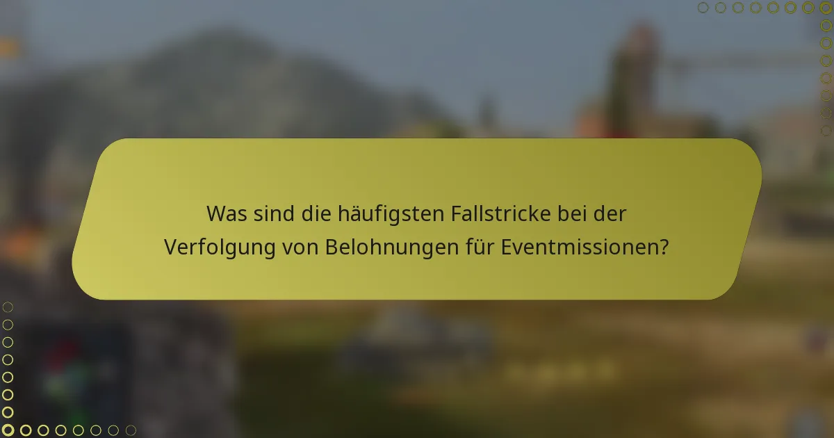 Was sind die häufigsten Fallstricke bei der Verfolgung von Belohnungen für Eventmissionen?