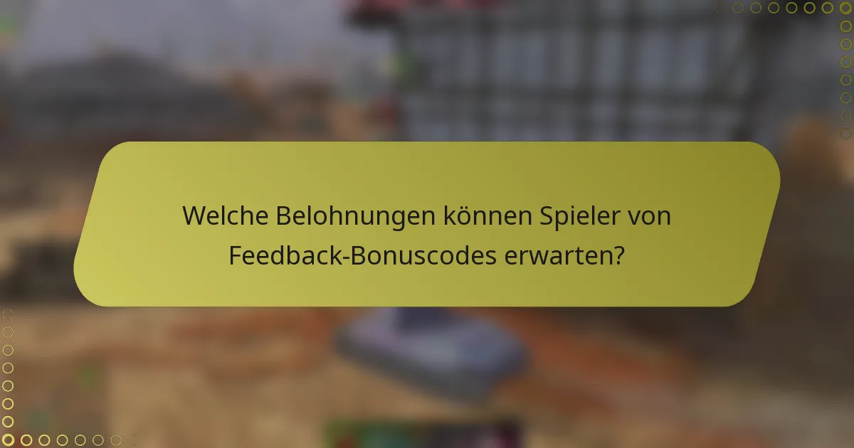 Welche Belohnungen können Spieler von Feedback-Bonuscodes erwarten?