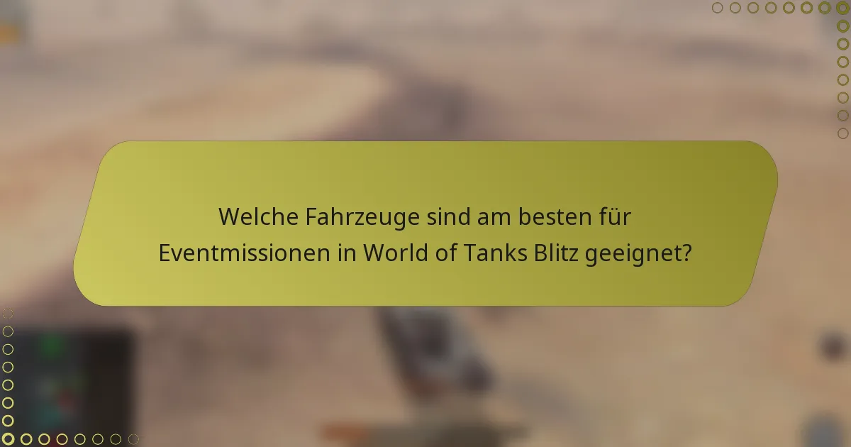 Welche Fahrzeuge sind am besten für Eventmissionen in World of Tanks Blitz geeignet?