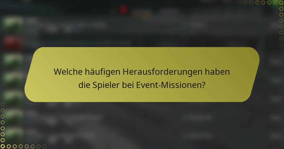 Welche häufigen Herausforderungen haben die Spieler bei Event-Missionen?