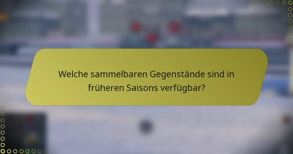 Welche sammelbaren Gegenstände sind in früheren Saisons verfügbar?