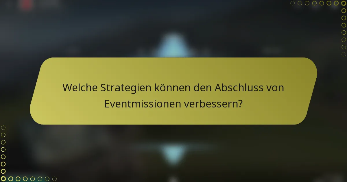 Welche Strategien können den Abschluss von Eventmissionen verbessern?