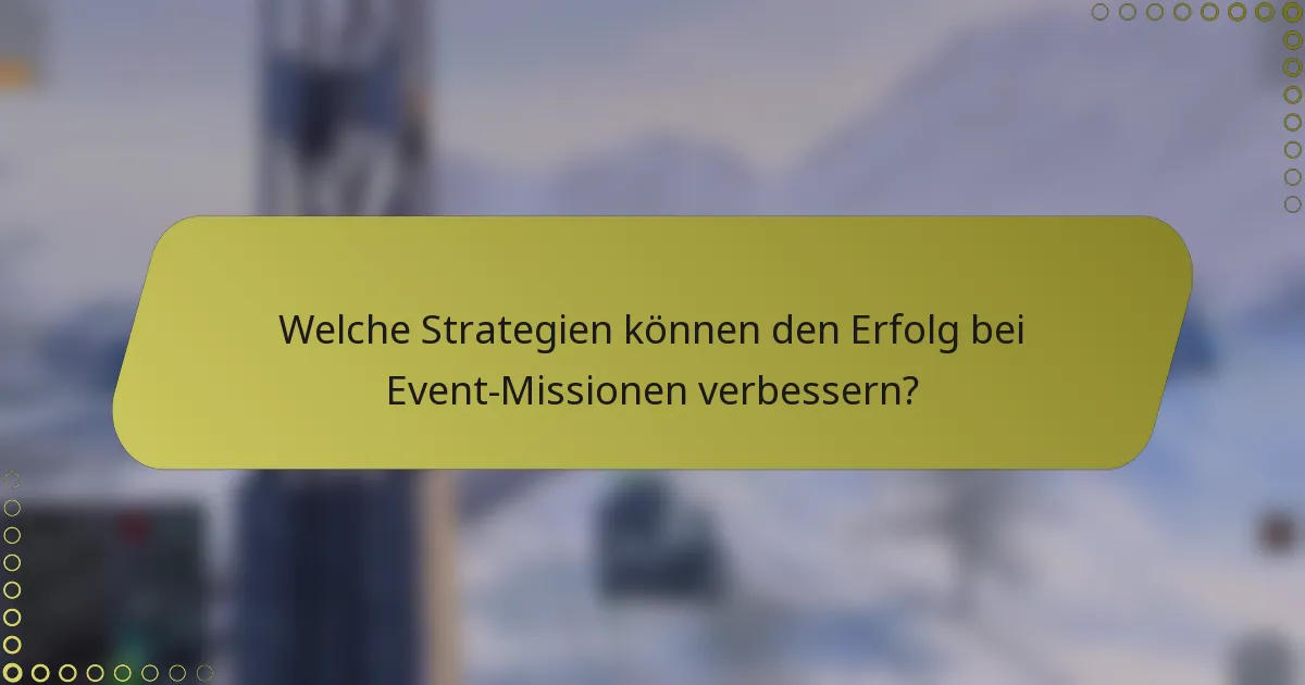 Welche Strategien können den Erfolg bei Event-Missionen verbessern?