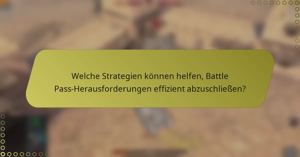 Welche Strategien können helfen, Battle Pass-Herausforderungen effizient abzuschließen?