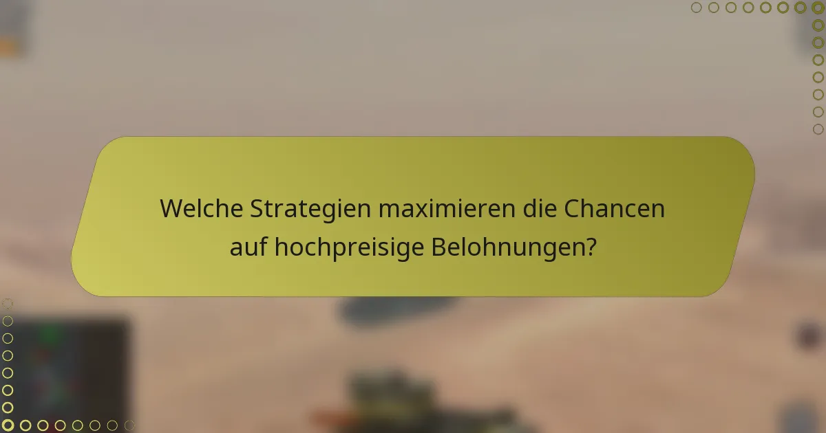 Welche Strategien maximieren die Chancen auf hochpreisige Belohnungen?