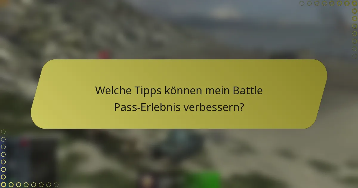 Welche Tipps können mein Battle Pass-Erlebnis verbessern?
