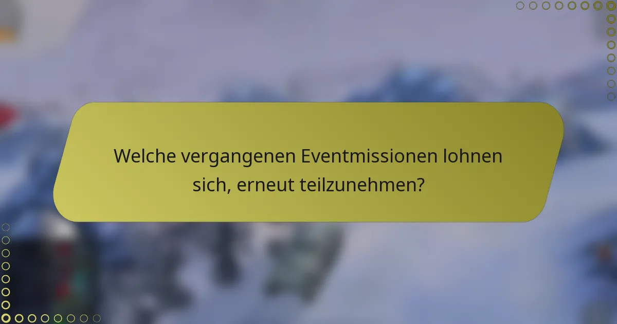 Welche vergangenen Eventmissionen lohnen sich, erneut teilzunehmen?