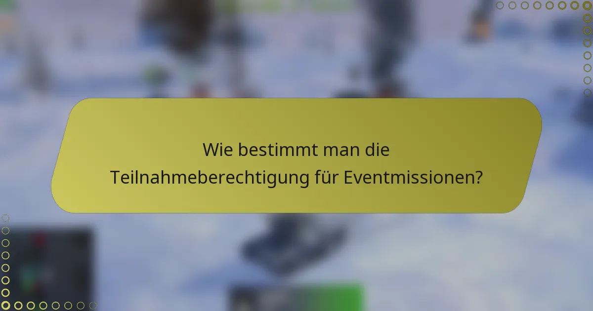 Wie bestimmt man die Teilnahmeberechtigung für Eventmissionen?