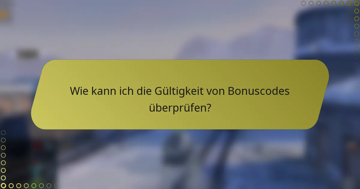 Wie kann ich die Gültigkeit von Bonuscodes überprüfen?