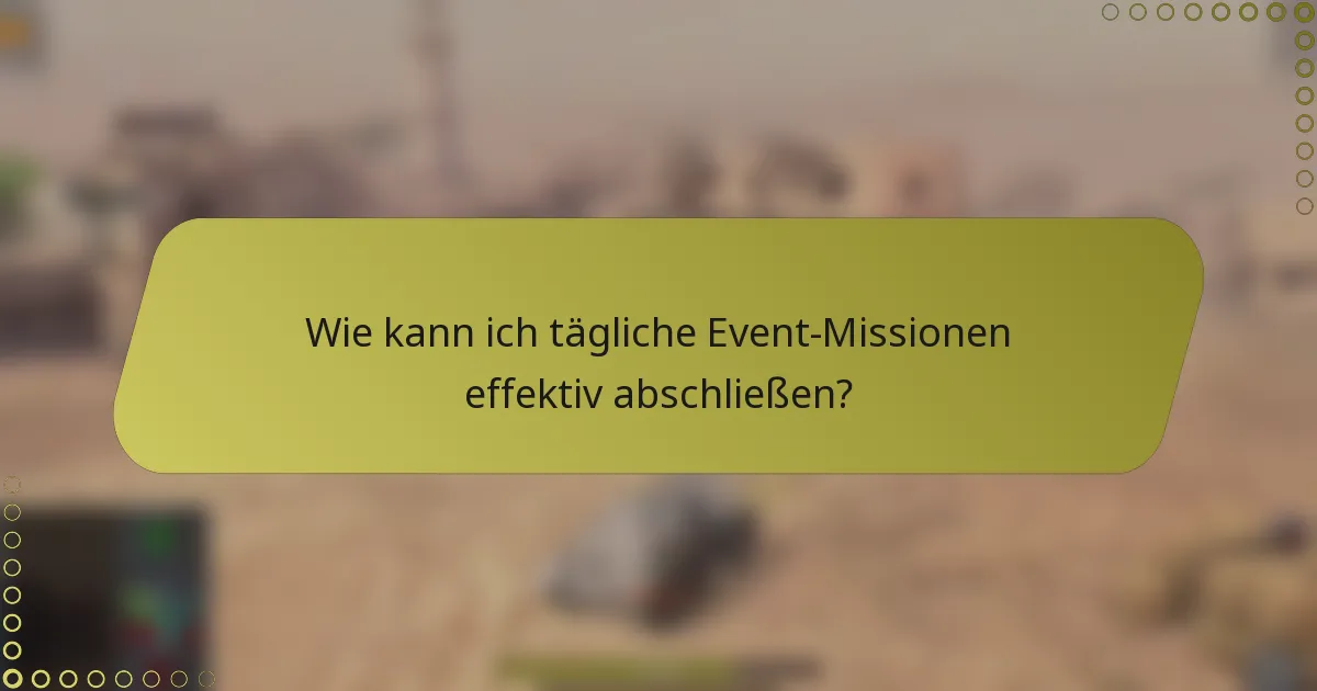 Wie kann ich tägliche Event-Missionen effektiv abschließen?