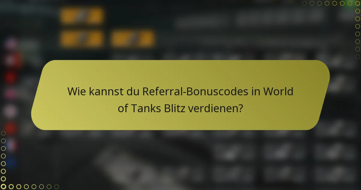 Wie kannst du Referral-Bonuscodes in World of Tanks Blitz verdienen?