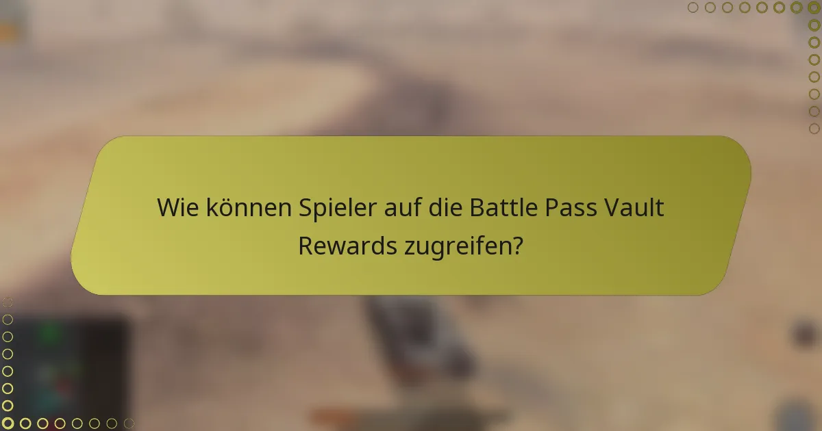 Wie können Spieler auf die Battle Pass Vault Rewards zugreifen?
