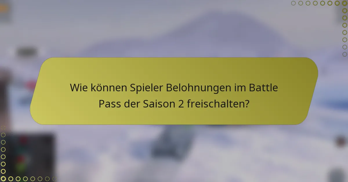 Wie können Spieler Belohnungen im Battle Pass der Saison 2 freischalten?