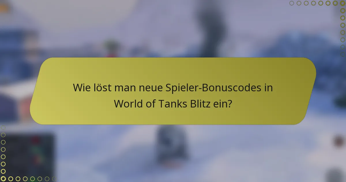 Wie löst man neue Spieler-Bonuscodes in World of Tanks Blitz ein?
