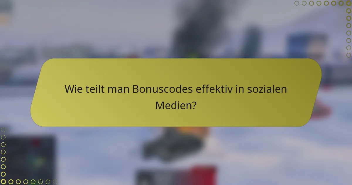 Wie teilt man Bonuscodes effektiv in sozialen Medien?