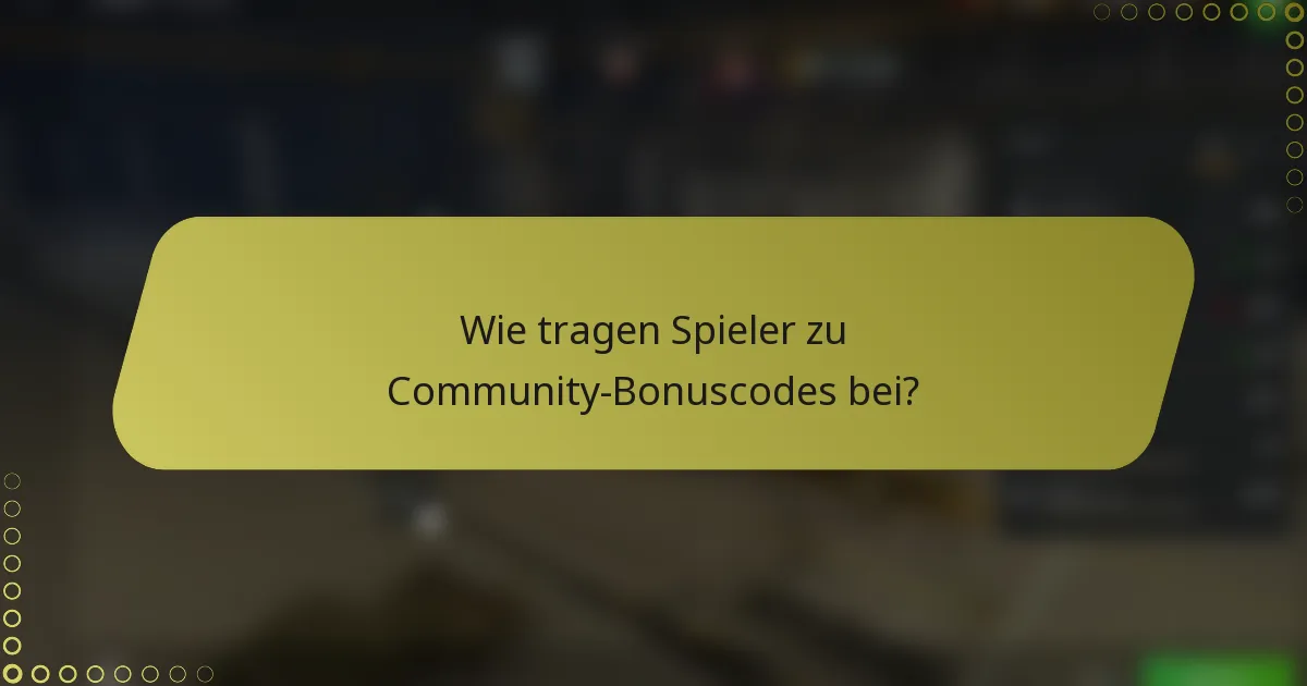 Wie tragen Spieler zu Community-Bonuscodes bei?
