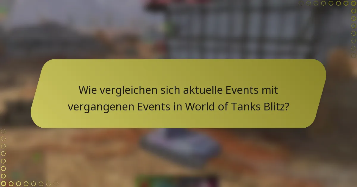 Wie vergleichen sich aktuelle Events mit vergangenen Events in World of Tanks Blitz?