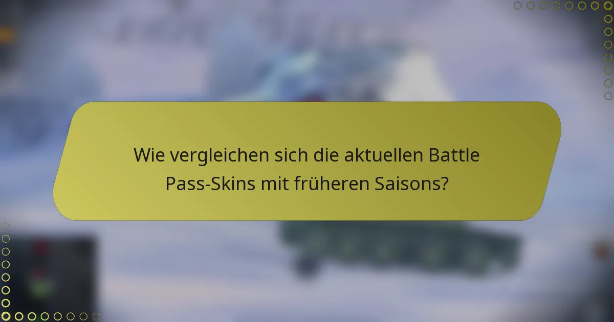 Wie vergleichen sich die aktuellen Battle Pass-Skins mit früheren Saisons?