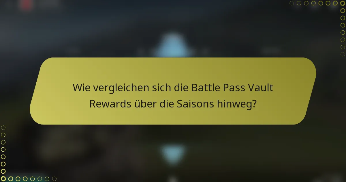 Wie vergleichen sich die Battle Pass Vault Rewards über die Saisons hinweg?