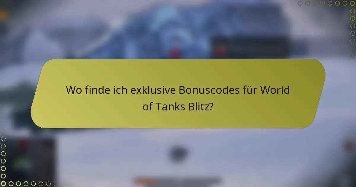 Wo finde ich exklusive Bonuscodes für World of Tanks Blitz?