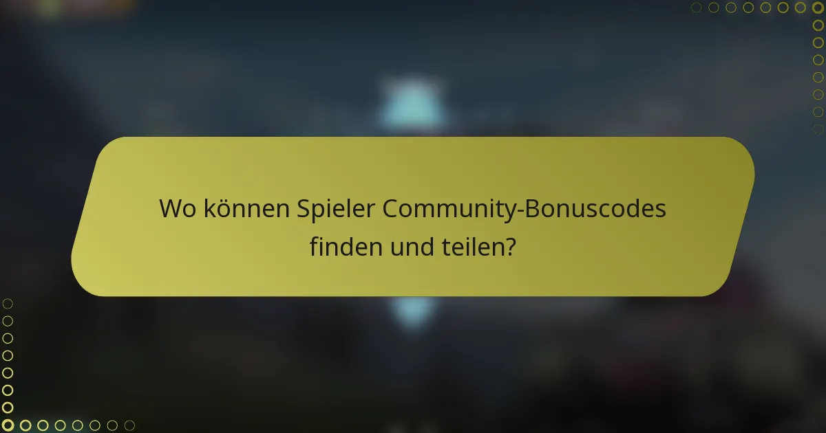 Wo können Spieler Community-Bonuscodes finden und teilen?